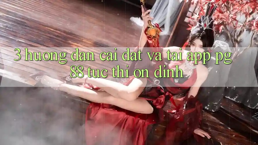 3. Hướng Dẫn Cài đặt Và Tải App PG 88 Tức thì, Ổn định