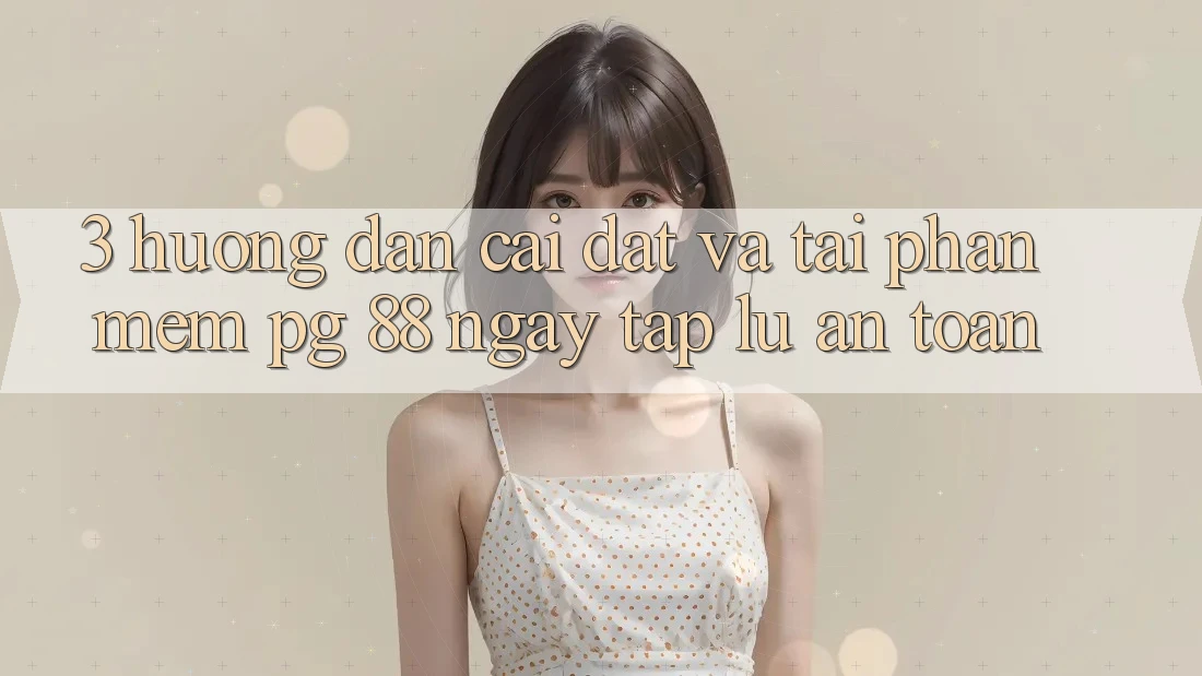3. Hướng Dẫn Cài đặt Và Tải Phần mềm PG 88 Ngay tắp lự, An Toàn