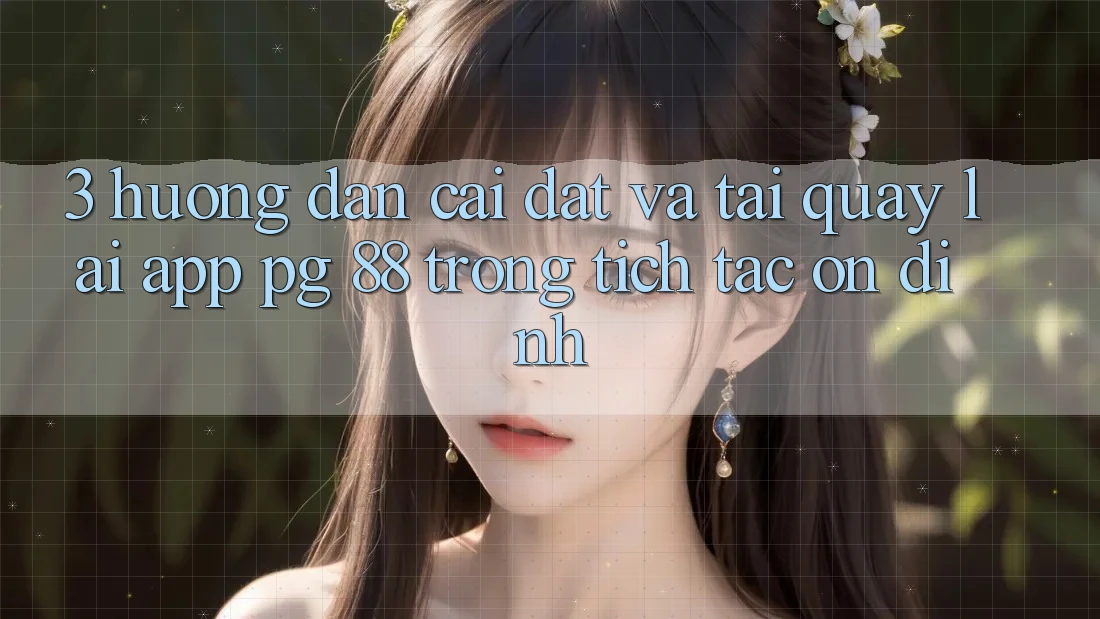 3. Hướng Dẫn Cài đặt Và Tải quay lại App PG 88 Trong tích tắc, Ổn định