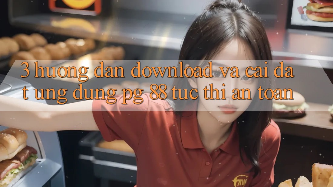 3. Hướng Dẫn Download Và Cài Đặt Ứng dụng PG 88 Tức thì, An Toàn