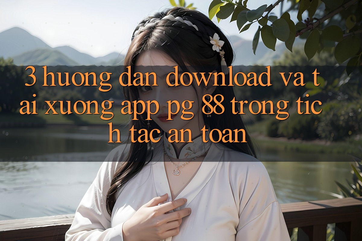3. Hướng dẫn Download Và Tải xuống App PG 88 Trong tích tắc, An Toàn