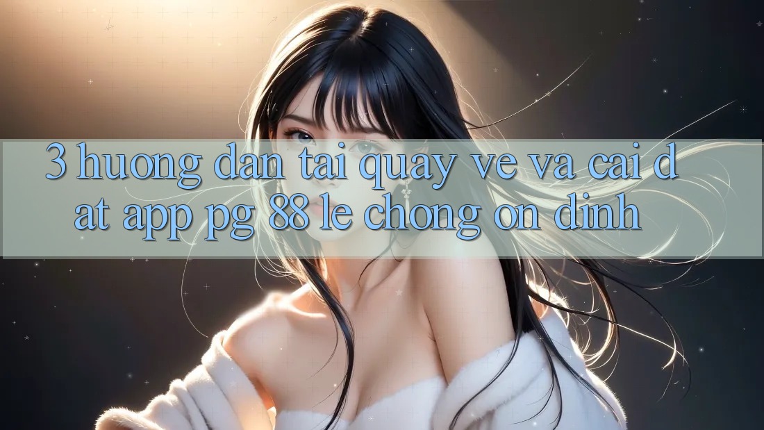 3. Hướng Dẫn Tải quay về Và Cài Đặt App PG 88 Lẹ Chóng, Ổn định