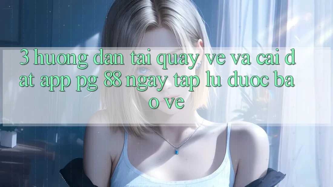 3. Hướng Dẫn Tải quay về Và Cài Đặt App PG 88 Ngay tắp lự, Được bảo vệ