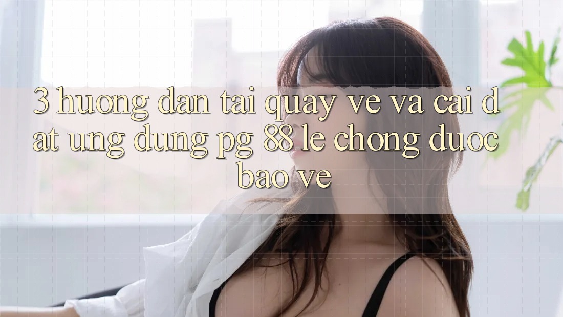 3. Hướng Dẫn Tải quay về Và Cài Đặt Ứng dụng PG 88 Lẹ Chóng, Được bảo vệ