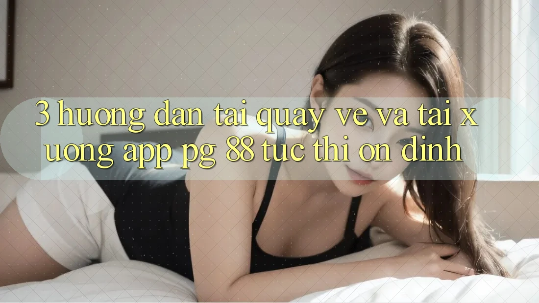 3. Hướng Dẫn Tải quay về Và Tải xuống App PG 88 Tức thì, Ổn định