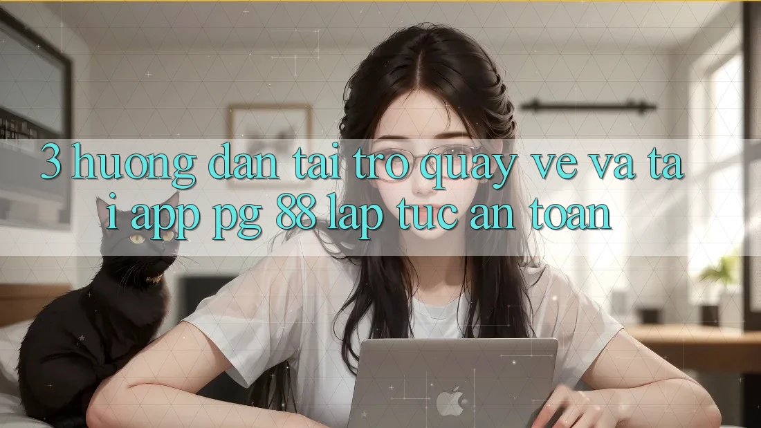 3. Hướng Dẫn Tải trở quay về Và Tải App PG 88 Lập tức, An Toàn