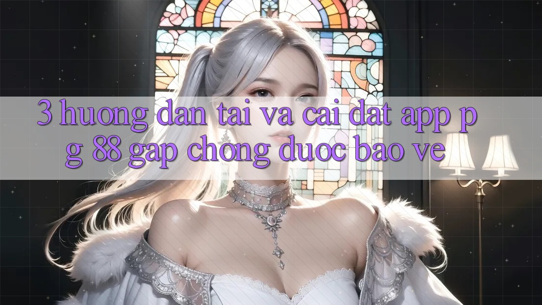 3. Hướng Dẫn Tải Và Cài Đặt App PG 88 Gấp Chóng, Được bảo vệ