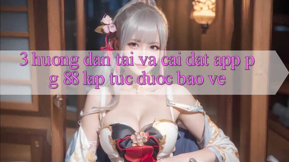 3. Hướng Dẫn Tải Và Cài Đặt App PG 88 Lập tức, Được bảo vệ