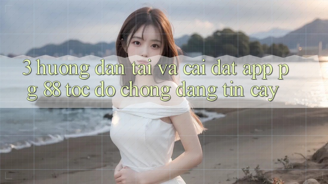3. Hướng Dẫn Tải Và Cài Đặt App PG 88 Tốc độ Chóng, Đáng tin cậy