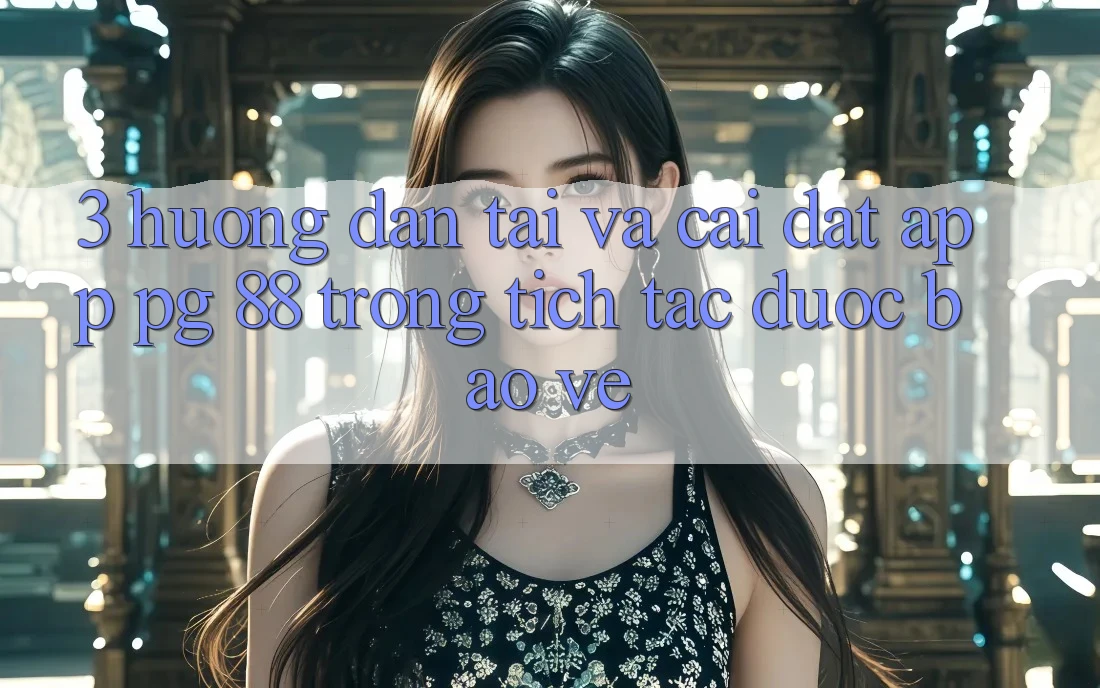 3. Hướng Dẫn Tải Và Cài Đặt App PG 88 Trong tích tắc, Được bảo vệ