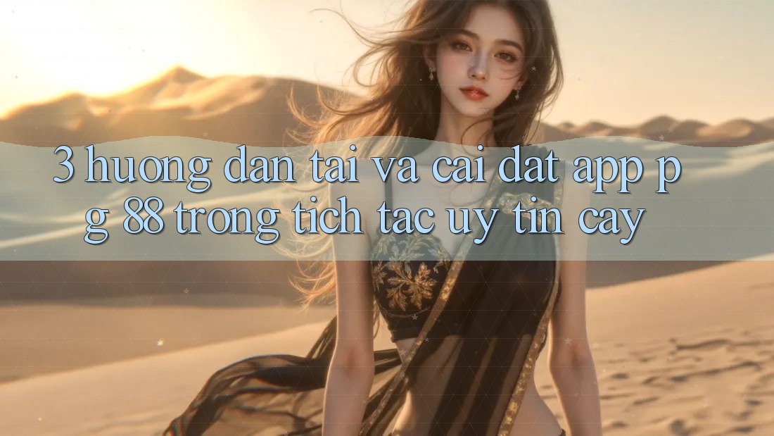 3. Hướng Dẫn Tải Và Cài Đặt App PG 88 Trong tích tắc, Uy tín cậy
