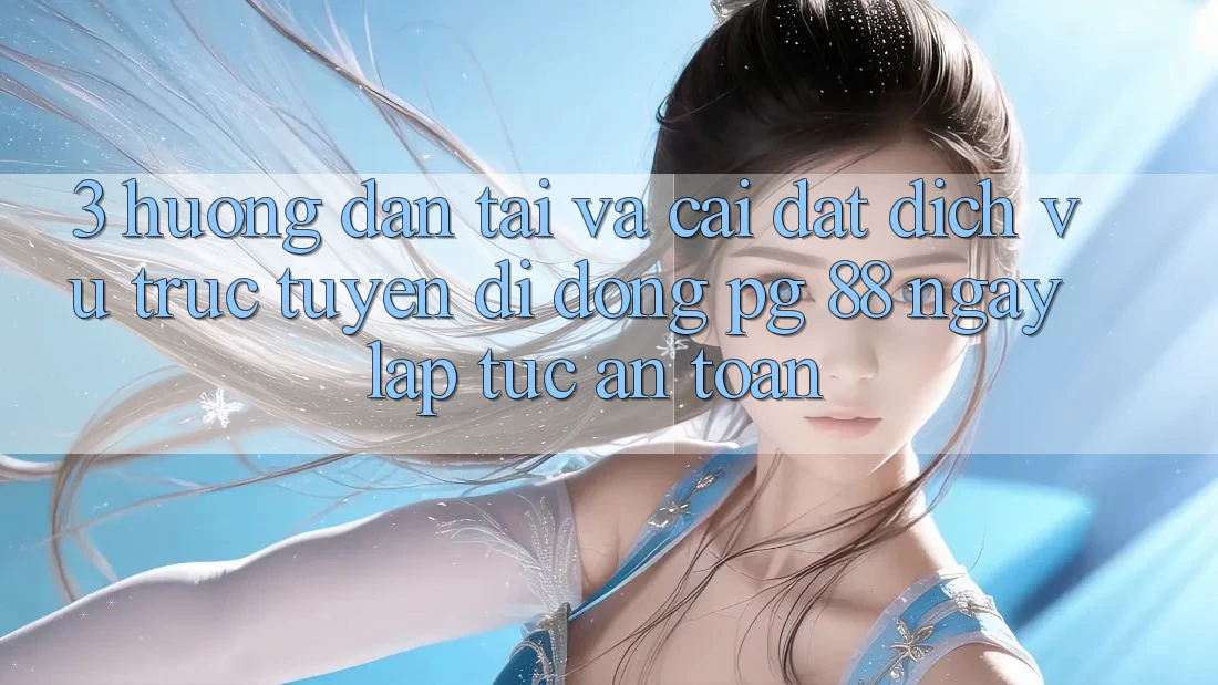3. Hướng Dẫn Tải Và Cài Đặt Dịch vụ trực tuyến di động PG 88 Ngay lập tức, An Toàn