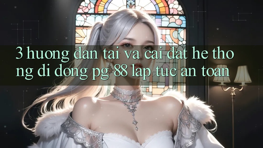 3. Hướng dẫn Tải Và Cài Đặt Hệ thống di động PG 88 Lập tức, An Toàn