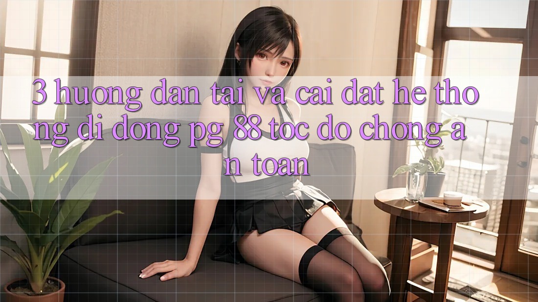 3. Hướng Dẫn Tải Và Cài Đặt Hệ thống di động PG 88 Tốc độ Chóng, An Toàn