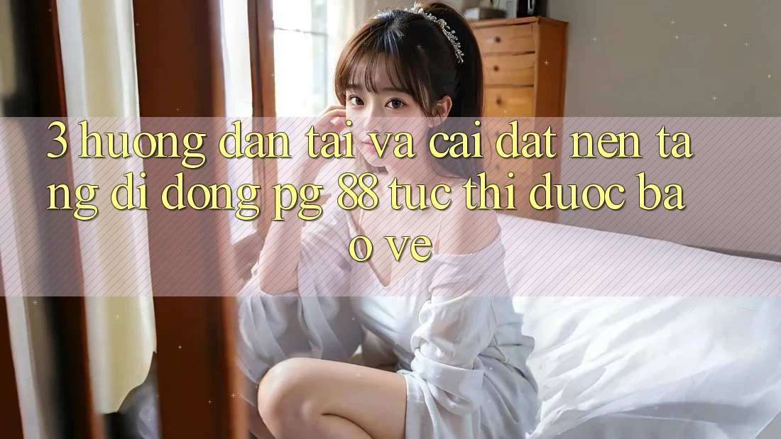 3. Hướng Dẫn Tải Và Cài Đặt Nền tảng di động PG 88 Tức thì, Được bảo vệ
