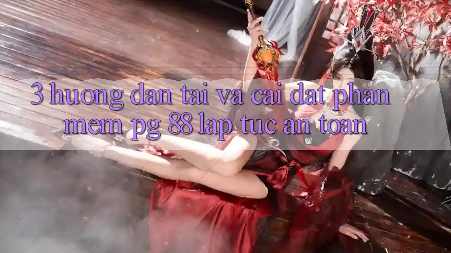 3. Hướng Dẫn Tải Và Cài Đặt Phần mềm PG 88 Lập tức, An Toàn