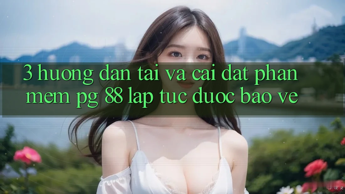 3. Hướng Dẫn Tải Và Cài Đặt Phần mềm PG 88 Lập tức, Được bảo vệ