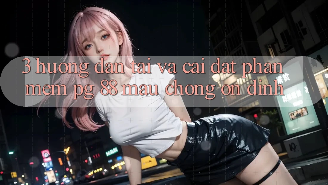 3. Hướng Dẫn Tải Và Cài Đặt Phần mềm PG 88 Mau Chóng, Ổn định
