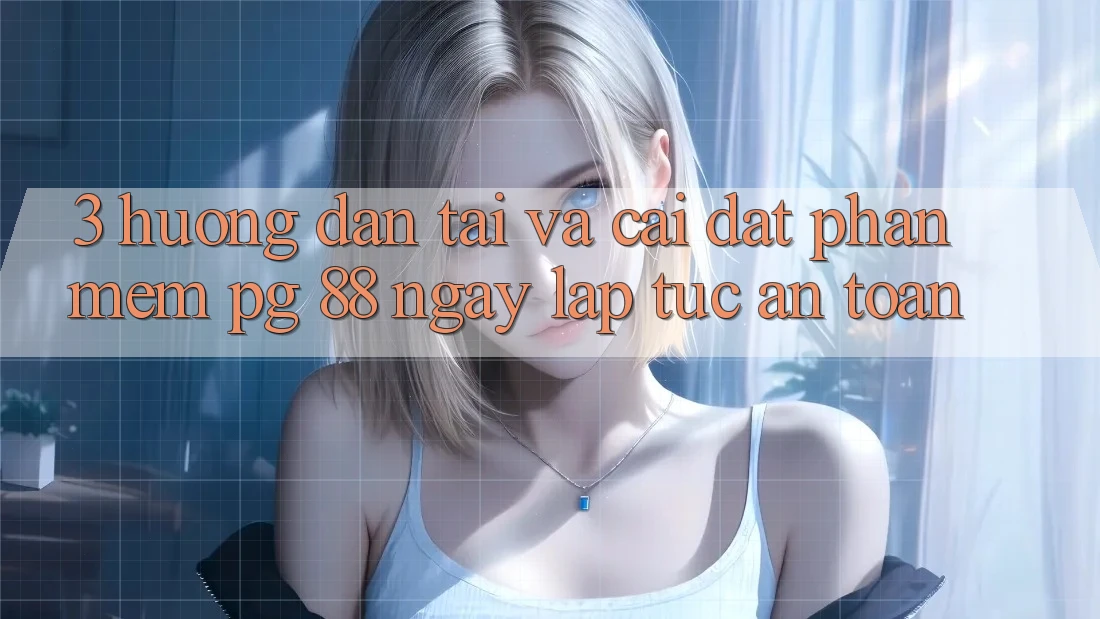 3. Hướng Dẫn Tải Và Cài Đặt Phần mềm PG 88 Ngay lập tức, An Toàn
