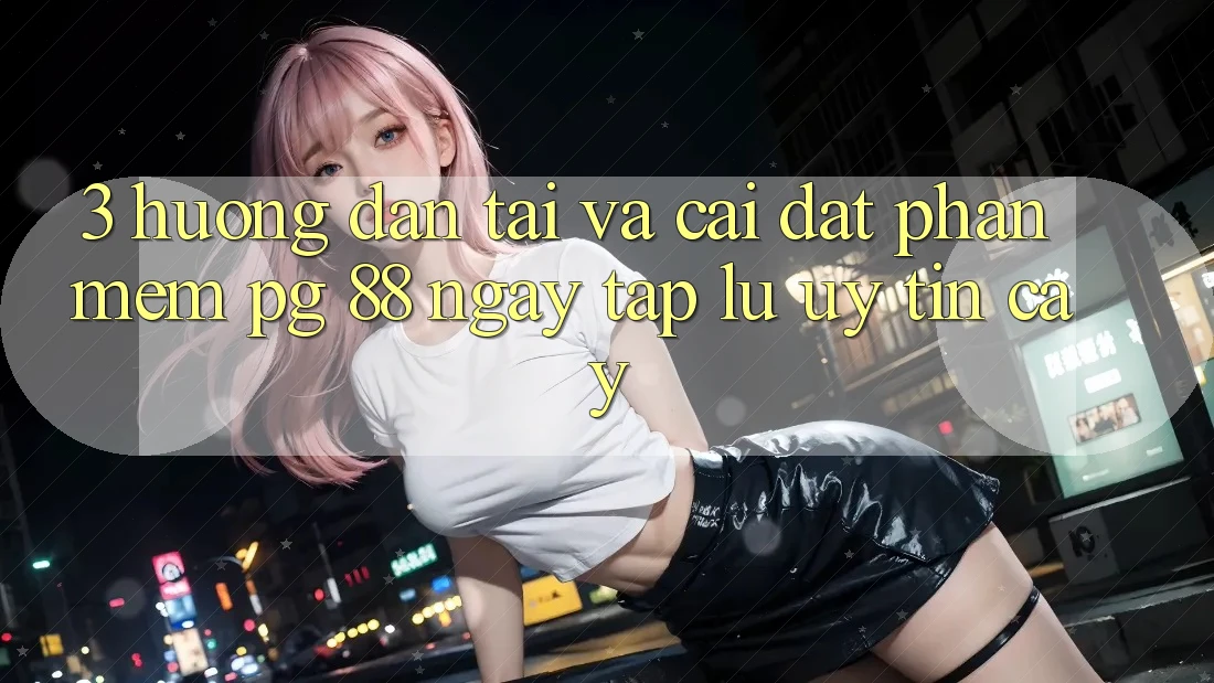 3. Hướng Dẫn Tải Và Cài Đặt Phần mềm PG 88 Ngay tắp lự, Uy tín cậy