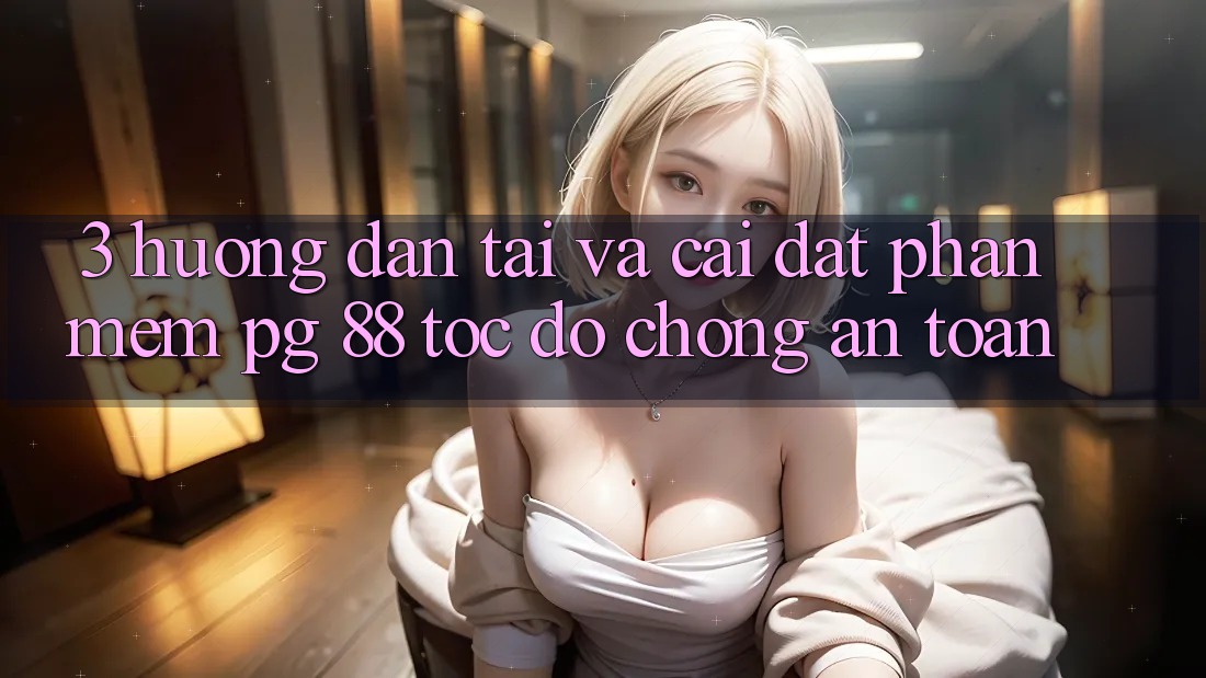 3. Hướng Dẫn Tải Và Cài Đặt Phần mềm PG 88 Tốc độ Chóng, An Toàn