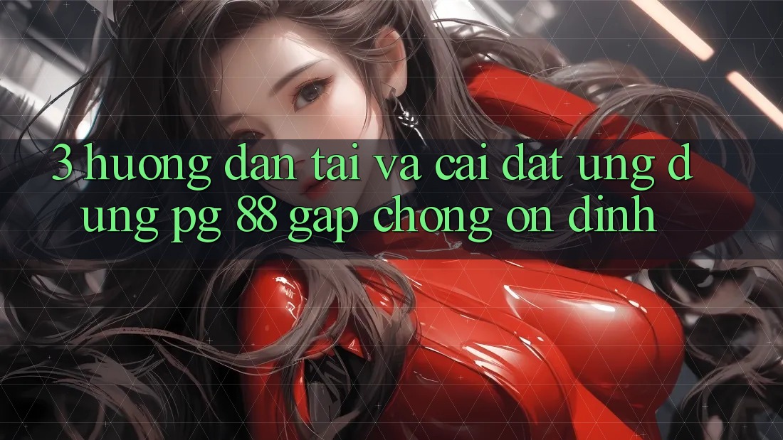 3. Hướng Dẫn Tải Và Cài Đặt Ứng dụng PG 88 Gấp Chóng, Ổn định