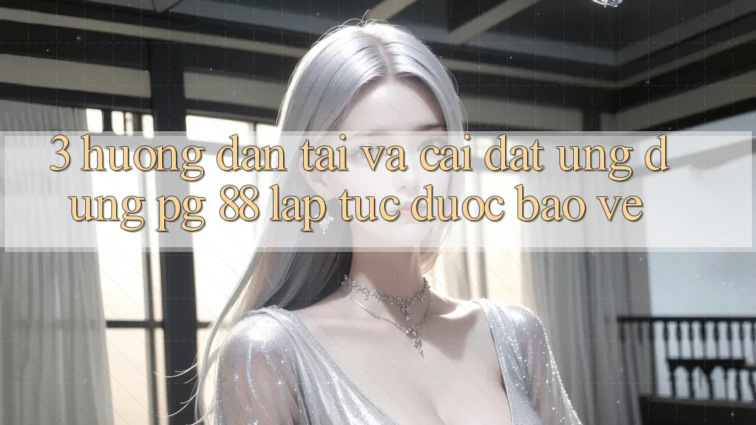 3. Hướng Dẫn Tải Và Cài Đặt Ứng dụng PG 88 Lập tức, Được bảo vệ