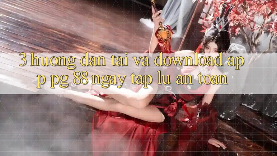 3. Hướng Dẫn Tải Và Download App PG 88 Ngay tắp lự, An Toàn