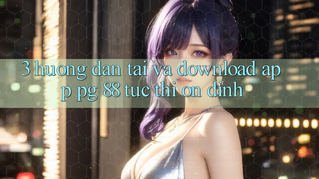 3. Hướng Dẫn Tải Và Download App PG 88 Tức thì, Ổn định