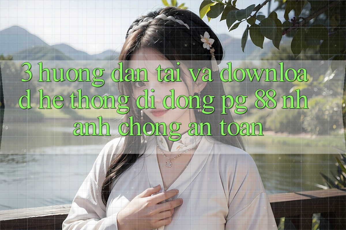 3. Hướng Dẫn Tải Và Download Hệ thống di động PG 88 Nhanh chóng, An Toàn