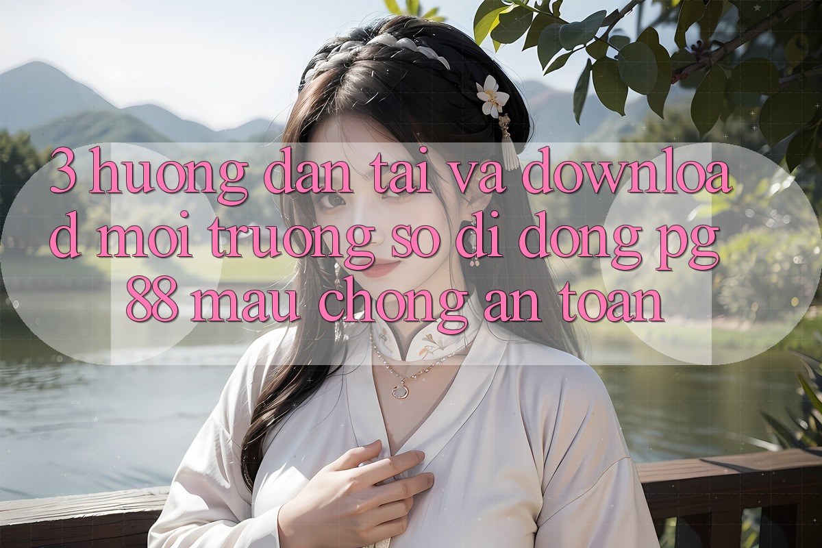 3. Hướng Dẫn Tải Và Download Môi trường số di động PG 88 Mau Chóng, An Toàn