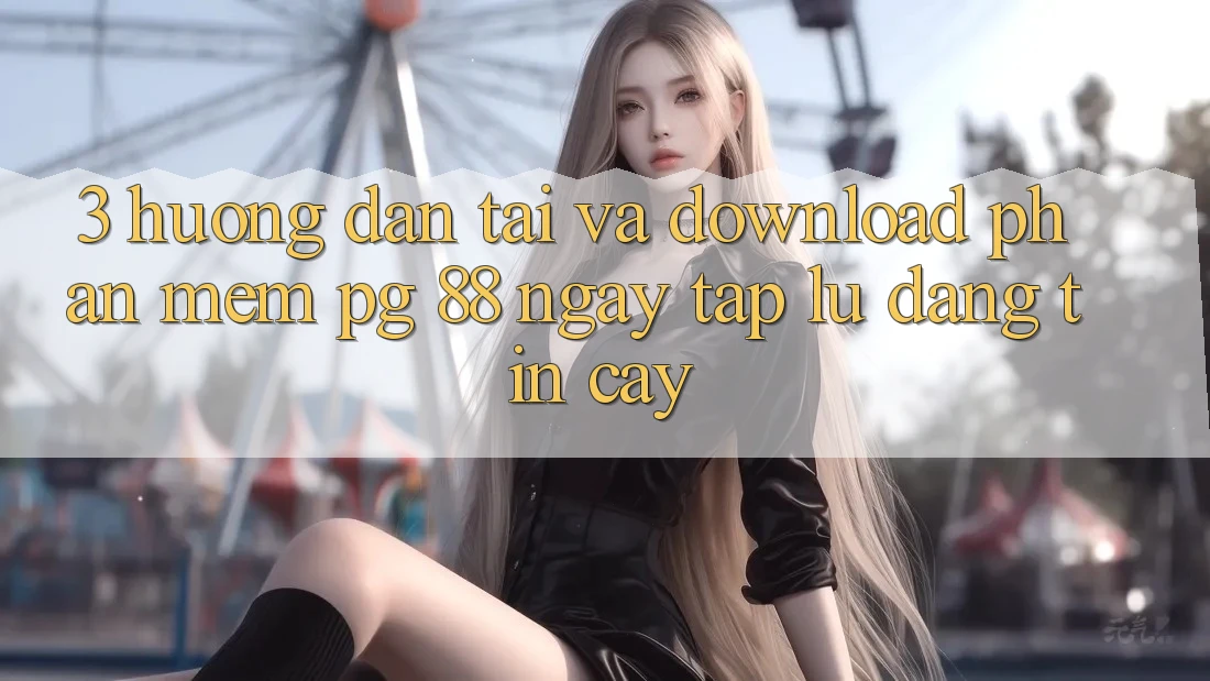 3. Hướng Dẫn Tải Và Download Phần mềm PG 88 Ngay tắp lự, Đáng tin cậy