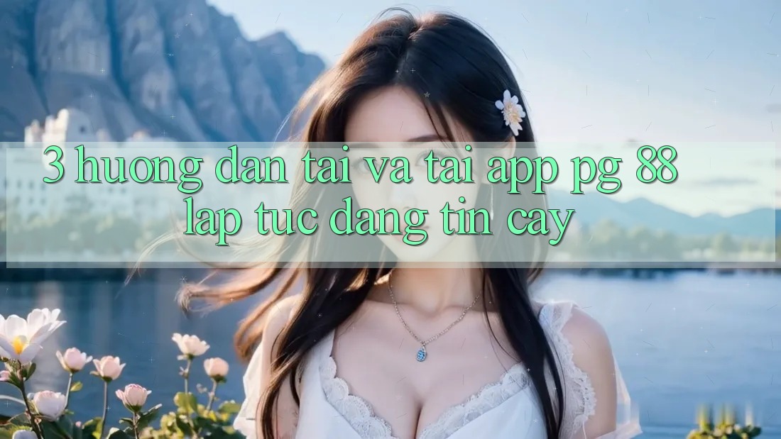 3. Hướng Dẫn Tải Và Tải App PG 88 Lập tức, Đáng tin cậy