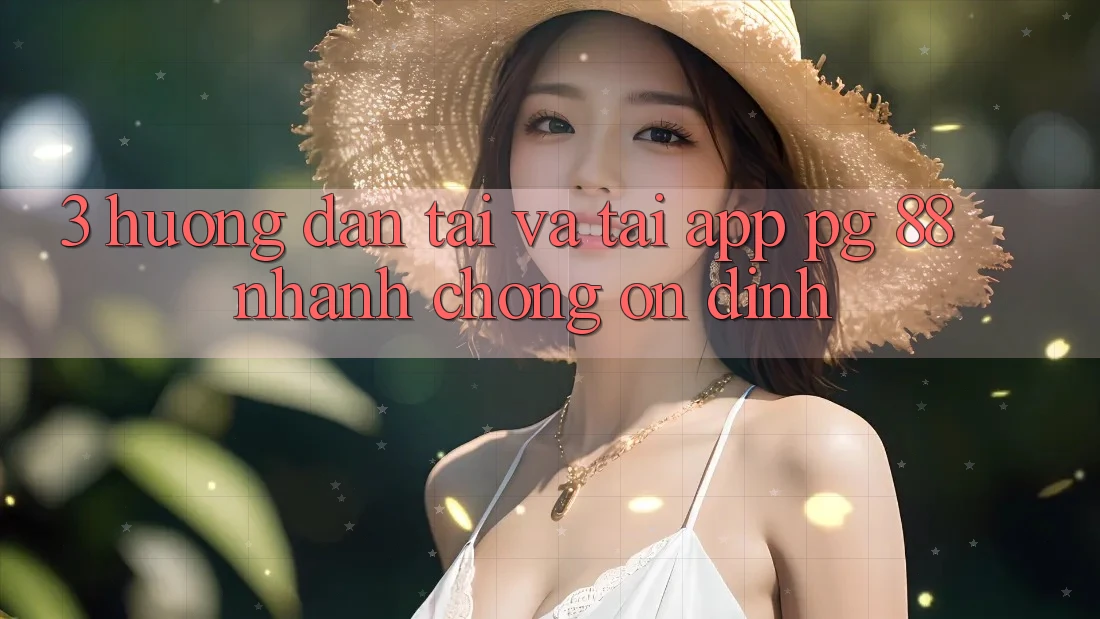 3. Hướng Dẫn Tải Và Tải App PG 88 Nhanh Chóng, Ổn định