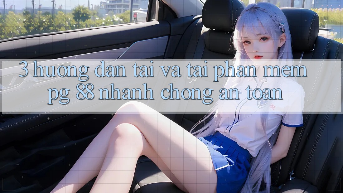 3. Hướng Dẫn Tải Và Tải Phần mềm PG 88 Nhanh Chóng, An Toàn