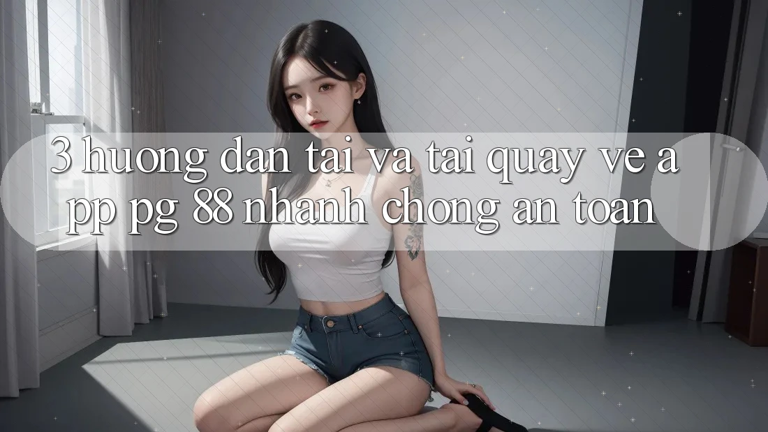 3. Hướng Dẫn Tải Và Tải quay về App PG 88 Nhanh chóng, An Toàn