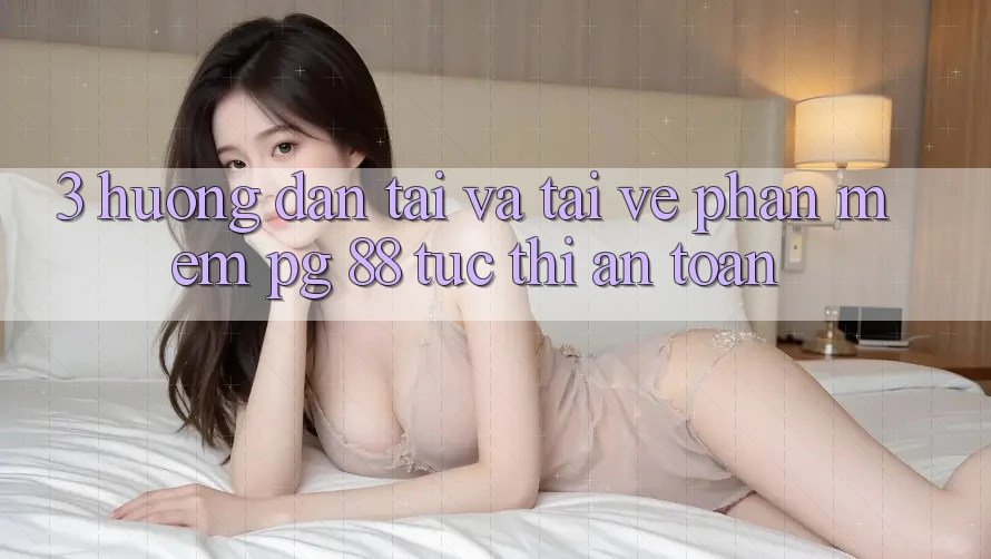 3. Hướng Dẫn Tải Và Tải về Phần mềm PG 88 Tức thì, An Toàn