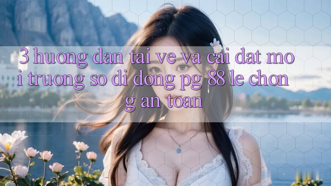 3. Hướng dẫn Tải về Và Cài Đặt Môi trường số di động PG 88 Lẹ Chóng, An toàn