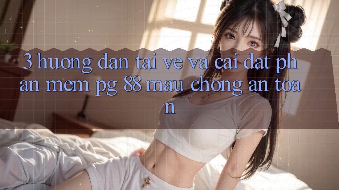 3. Hướng Dẫn Tải về Và Cài Đặt Phần mềm PG 88 Mau Chóng, An Toàn