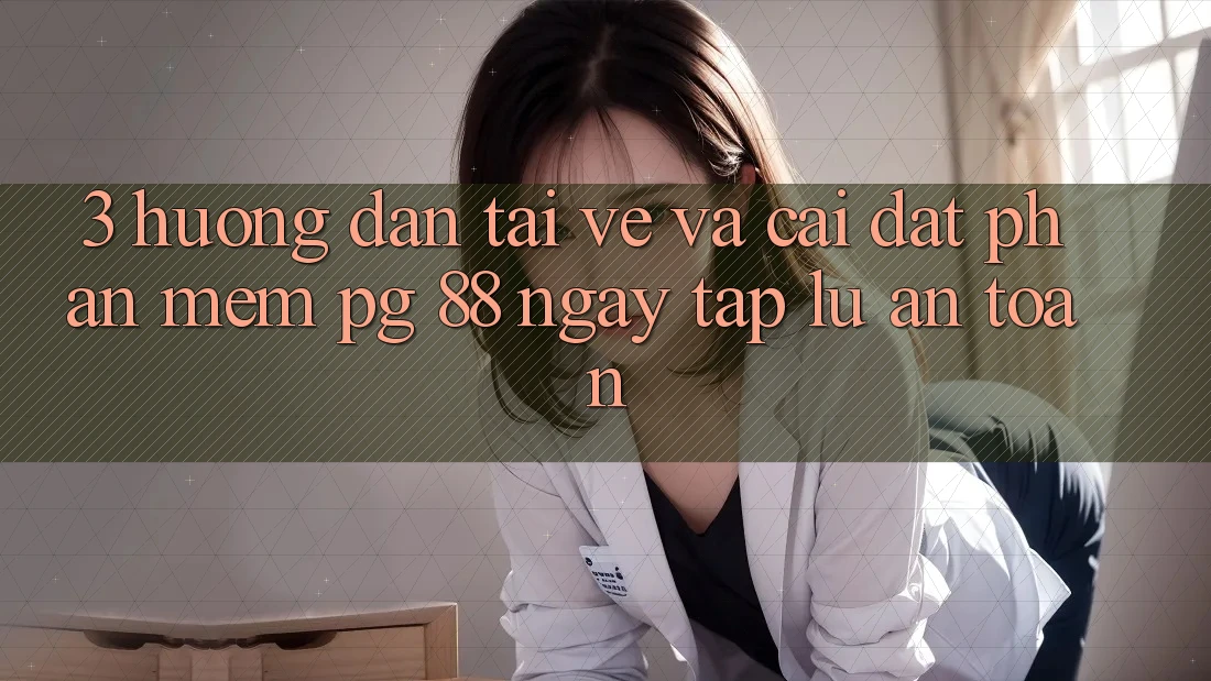 3. Hướng Dẫn Tải về Và Cài Đặt Phần mềm PG 88 Ngay tắp lự, An Toàn