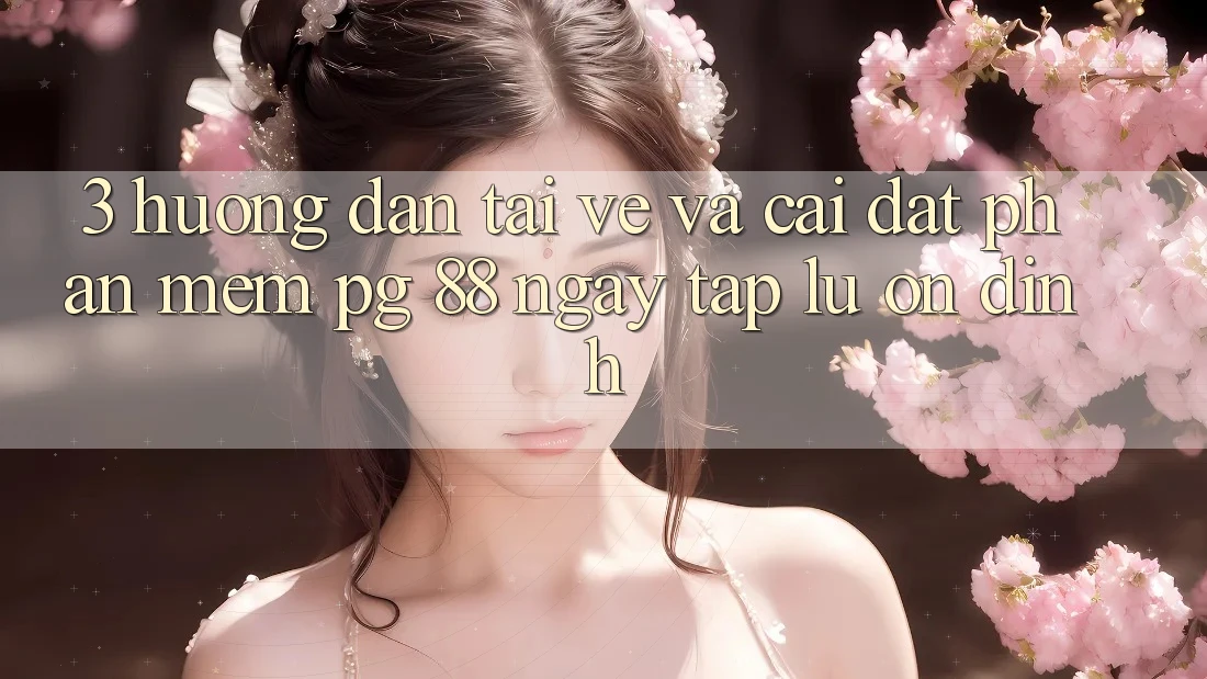 3. Hướng Dẫn Tải về Và Cài Đặt Phần mềm PG 88 Ngay tắp lự, Ổn định