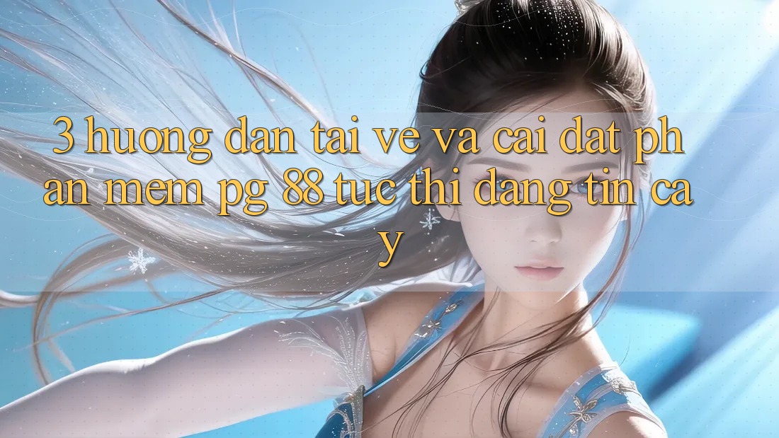 3. Hướng Dẫn Tải về Và Cài Đặt Phần mềm PG 88 Tức thì, Đáng tin cậy