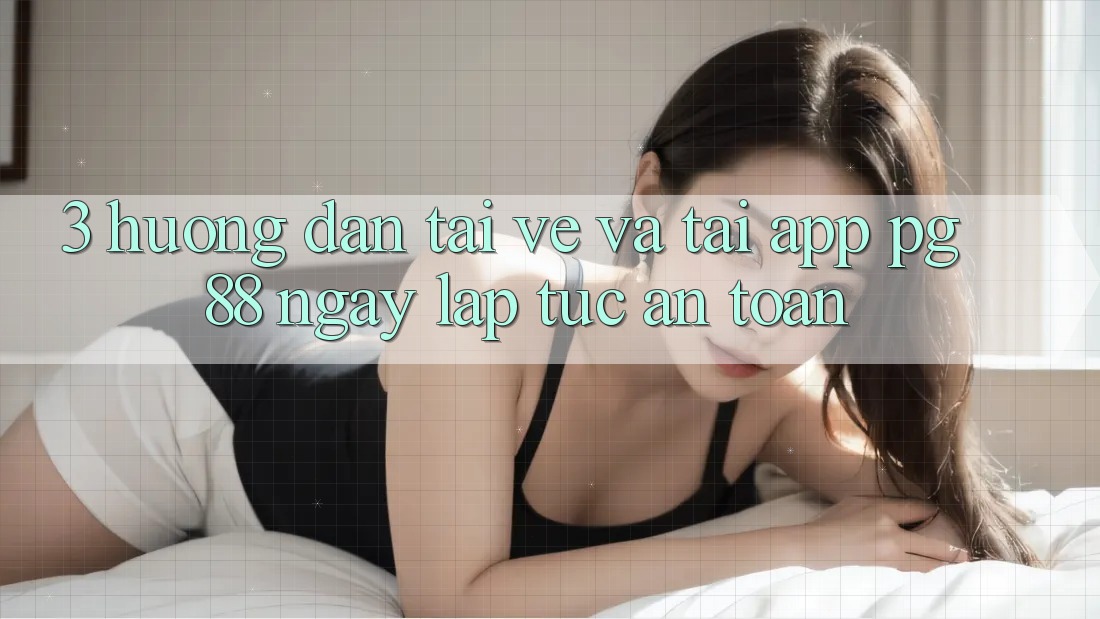 3. Hướng Dẫn Tải về Và Tải App PG 88 Ngay lập tức, An Toàn