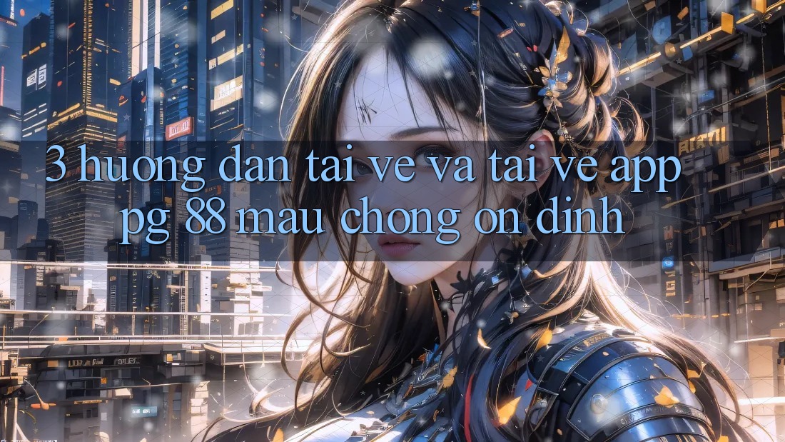 3. Hướng Dẫn Tải về Và Tải về App PG 88 Mau Chóng, Ổn định