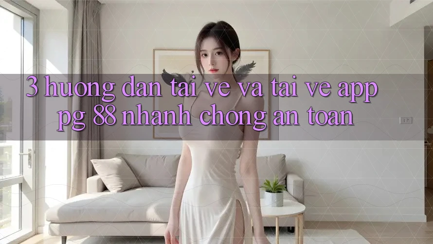 3. Hướng Dẫn Tải về Và Tải về App PG 88 Nhanh Chóng, An Toàn
