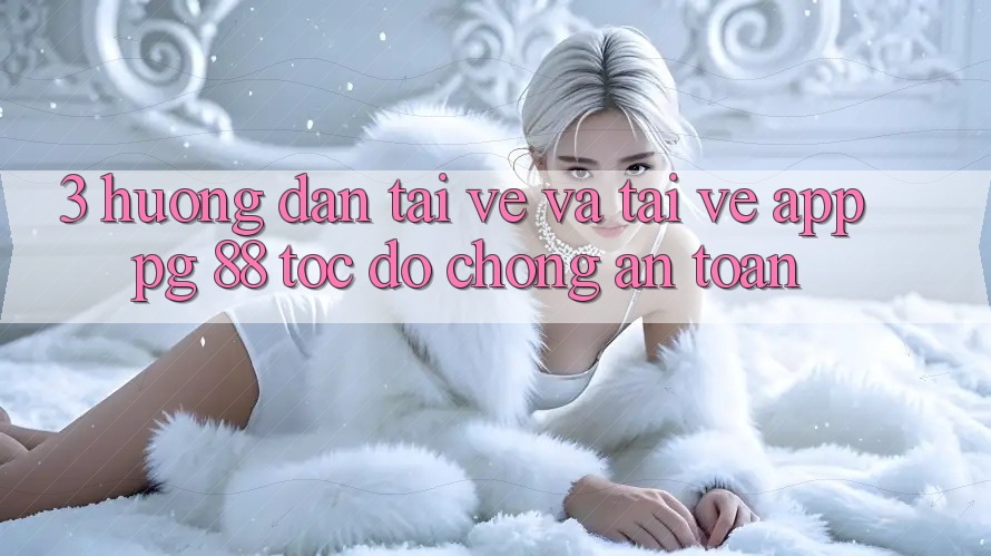 3. Hướng Dẫn Tải về Và Tải về App PG 88 Tốc độ Chóng, An Toàn