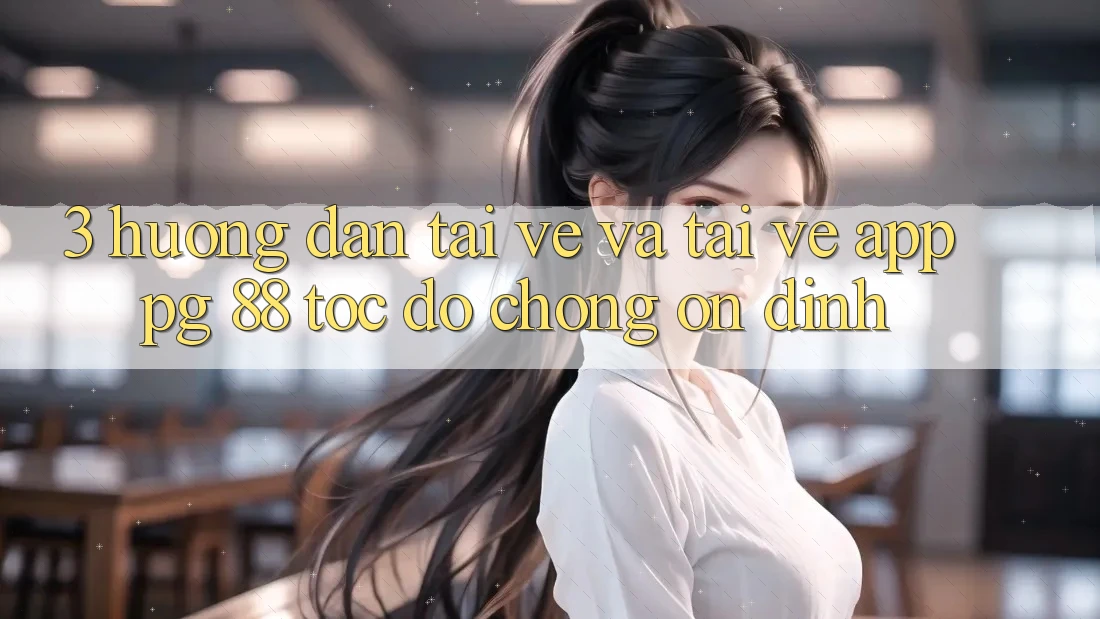 3. Hướng Dẫn Tải về Và Tải về App PG 88 Tốc độ Chóng, Ổn định