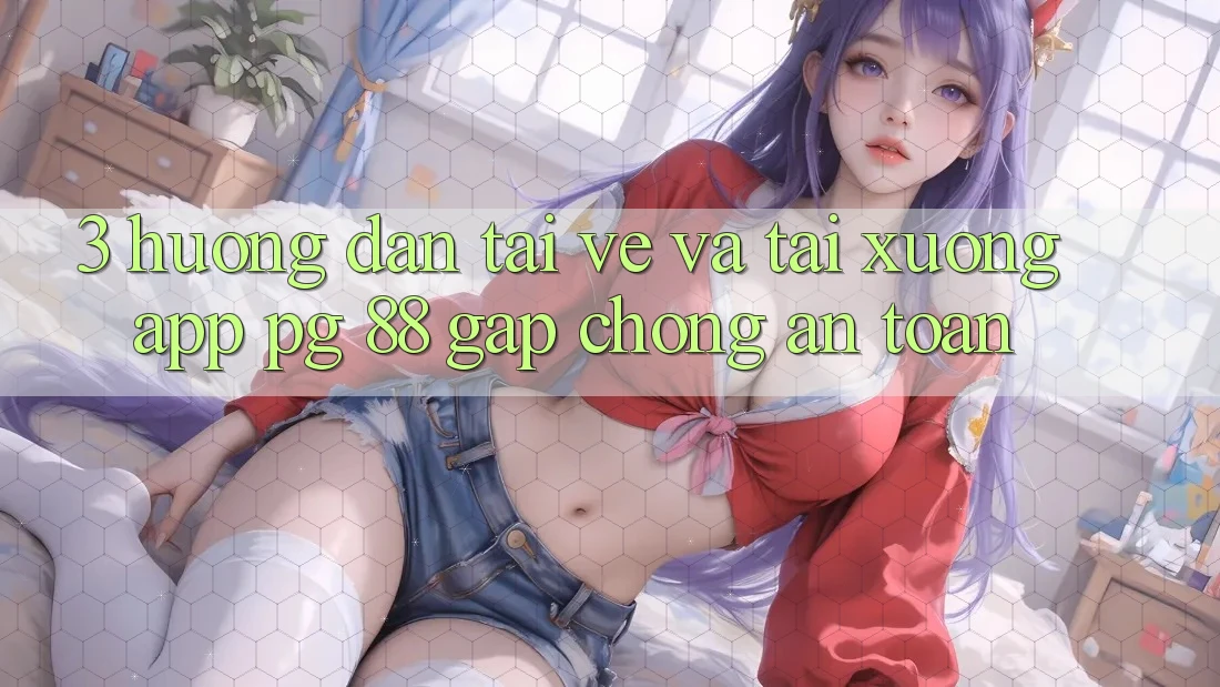 3. Hướng Dẫn Tải về Và Tải xuống App PG 88 Gấp Chóng, An Toàn