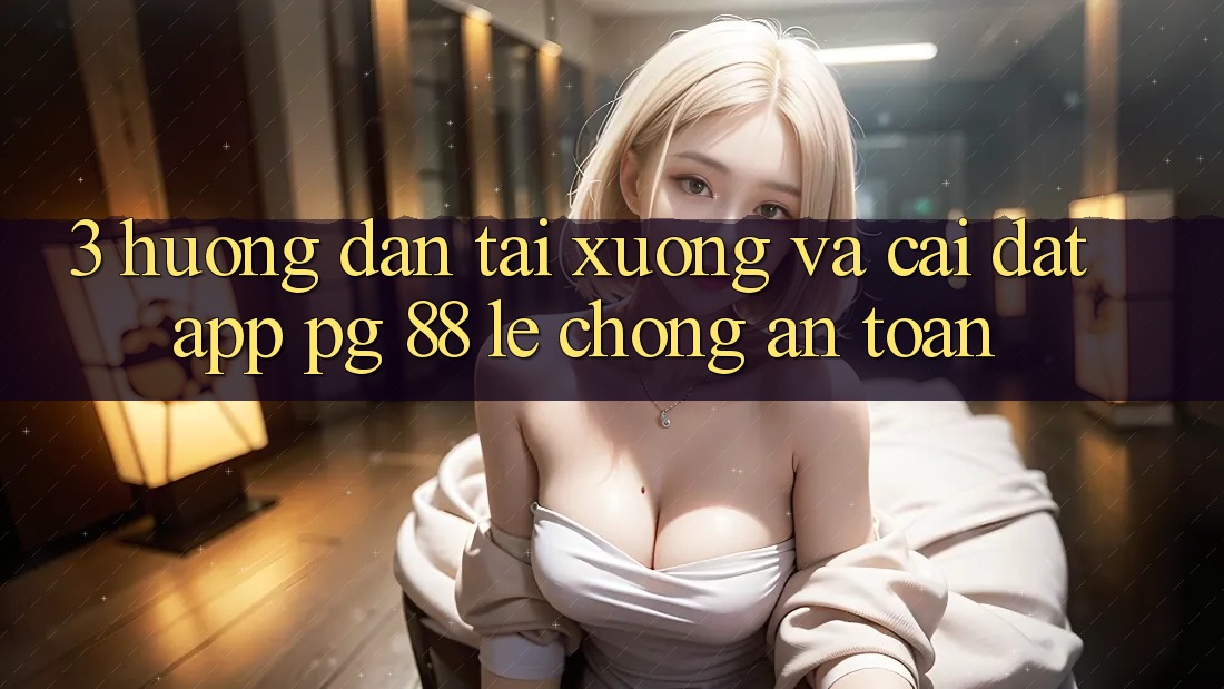 3. Hướng Dẫn Tải xuống Và Cài Đặt App PG 88 Lẹ Chóng, An Toàn