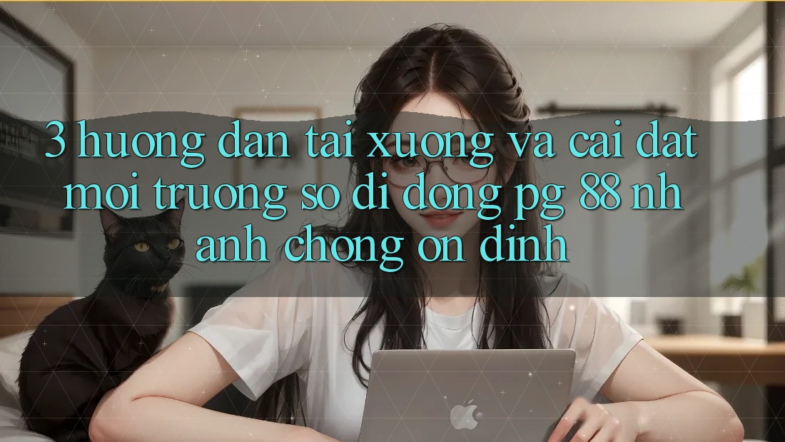 3. Hướng Dẫn Tải xuống Và Cài Đặt Môi trường số di động PG 88 Nhanh chóng, Ổn định
